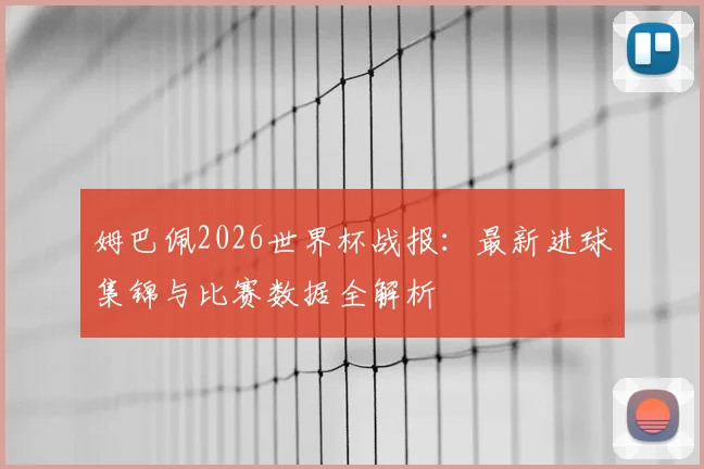 姆巴佩2026世界杯战报：最新进球集锦与比赛数据全解析