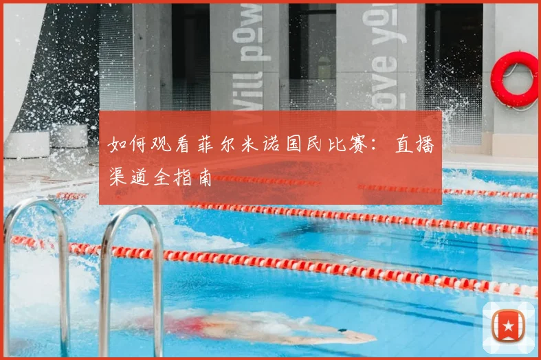 如何观看菲尔米诺国民比赛：直播渠道全指南