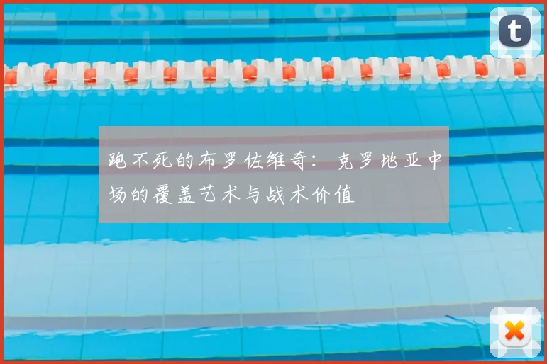 跑不死的布罗佐维奇:克罗地亚中场的覆盖艺术与战术价值