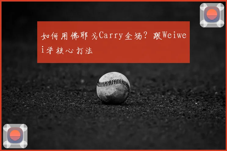 如何用佛耶戈Carry全场?跟Weiwei学核心打法